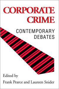 FRANK PEARCE AND LAUREEN SNIDER, edited by Frank Pearce and Laureen Snider, Frank Pearce, Laureen Snider — CORPORATE CRIME:CONTEMPORARY DEBATES