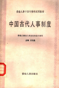 王汉昌主编；劳动人事部干部教育局组织编写, Hanchang Wang, China. Lao dong ren shi bu. Gan bu jiao yu ju, han chang Wang, Liao dong pou ren zi jiao yu ju zu zhi, 劳动人事部人事教育组局织编写 , 王汉昌 主编, Hanchang Wang, 劳动人事部人事教育局, 劳动人事部干部教育局组织编写 , 王汉昌主编, 王汉昌, China — 中国古代人事制度