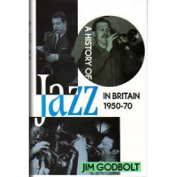 Jim Godbolt, Godbolt, Jim — A History of Jazz in Britain 1950-70