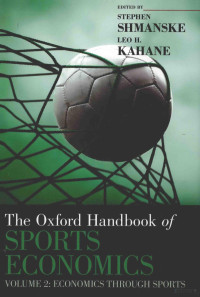 STEPHEN SHMANSKE AND LEO H.KAHANE — THE OXFORD HANDBOOK OF SPORTS ECONOMICS VOLUME 2:ECONOMICS THROUGH SPORTS