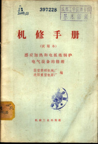 国营黎明机械厂，沈阳重型机器厂编 — 机修手册 试用本 感应加热和电弧炼钢炉电气设备的修理