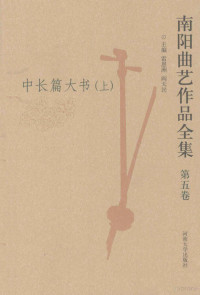 雷恩洲，阎天民主编；马本殿，柳克珍，陈同庆副主编, 雷恩洲, 阎天民主编, 雷恩洲, 阎天民, 主编雷恩洲, 阎天民, 雷恩洲, 阎天民, 南阳文化局编, 南阳市 (中国) — 南阳曲艺作品全集 第5卷 中长篇大书 上