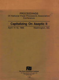 National Food Processors Association (U.S.), National Food Processors Association (U.S.), Capitalizing on Aseptic (2 , 1985 , Washington, D.C.), National Food Processors Association Conference — proceedings of the national food processors association conference capitalizing on aseptic 2