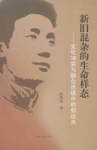 赵艳花著, 赵艳花, 1976- author, 赵艳花 (1976-), 赵艳花著, 赵艳花 — 新旧混杂的生命样态：文化冲突与整合语境中的郁达夫