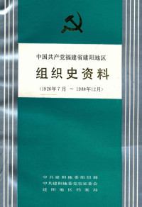 中共建阳地委组织部等编, 中共建阳地委组织部, 中共建阳地委党史征委会, 建阳地区档案局, 中共建阳地委党史工作委员会, 中共建阳地委组织部等编, 中共建阳地委组织部, 吴民友 — 中国共产党福建省建阳地区组织史资料 1926年7月-1988年12月