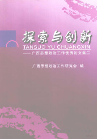 广西思想政治工作研究会编, 广西思想政治工作研究会编, 广西思想政治工作研究会 — 探索与创新 广西思想政治工作优秀论文集 2