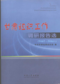 中共甘肃省委组织部编, 许尔锋主编 , 中共甘肃省委组织部编, 许尔锋, 中共甘肃省委, 中共甘肃省委组织部编, 中共甘肃省委组织部 — 甘肃组织工作调研报告选 2002-2006年