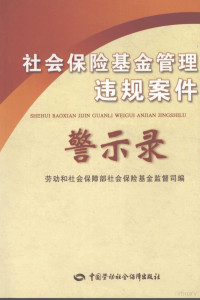 劳动和社会保障部社会保险基金监督司编 — 社会保险基金管理违规案件警示录