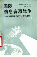 （日）名和小太朗著；王绍华译 — 国际信息资源战争-超越国境的电子计算机通信