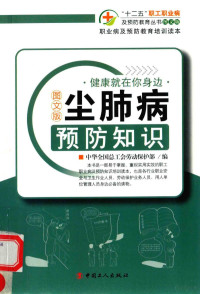 中华全国总工会劳动保护部编；唱斗执行主编；王一平编著, 唱斗执行主编 , 王一平编著 , 中华全国总工会劳动保护部编, 唱斗, 王一平, 中华全国总工会劳动保护部 — 尘肺病预防知识 图文版