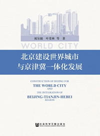 祝尔娟，叶堂林等著, Zhu Erjuan, Ye Tanglin zhu, 祝尔娟, author — 北京建设世界城市与京冿冀一体化发展