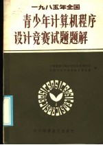 中国微型电脑应用协会成都分会，成都市科学技术协会普及部编 — 1985年全国青少年计算机程序设计竞赛试题题解