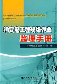 姚士东，杨震宇主编, 河南立新监理咨询有限公司编, 姚士东, 杨震宇, 河南立新监理咨询有限公司, 河南立新监理咨询有限公司编, 李广河, 庞江水, 河南立新监理咨询公司 — 输变电工程现场作业监理手册