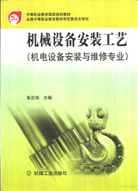 张忠旭主编, 张忠旭主编, 张忠旭 — 机械设备安装工艺：机电设备安装与维修专业