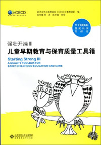 经济合作与发展组织（OECD）教育团队编；陈学锋等译；陈雪峰审校, 经济合作与发展组织(OECD)教育团队编 , 陈学锋等译, 陈学锋, 经济合作与发展组织(OECD)教育团队 — 强壮开端 Ⅲ 儿童早期教育与保育质量工具箱 Starting Strong Ⅲ A quality toolbox fox early childhood education and care