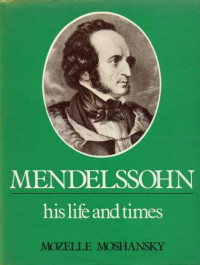 Mozelle Moshansky — Mendelssohn: His Life and Times