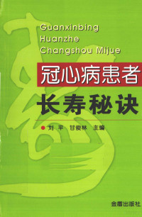 刘平，甘俊林主编, 刘平, 甘俊林主编 , 刘平[等]编著, 刘平, 甘俊林 — 冠心病患者长寿秘诀