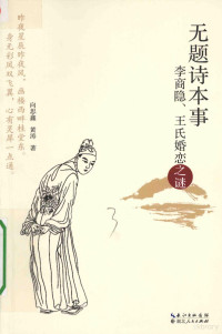 向思鑫，黄涛著, 向思鑫,黄涛编, 向思鑫, 黄涛, 向田鑫 — 无题诗本事 李商隐、王氏婚恋之谜