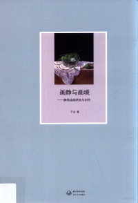 于龙著, 于龙, 1977- author, 于龙, (1977- ), 于龙著, 于龙 — 画静与画境 静物油画研究与创作