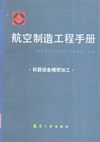 《航空制造工程手册》总编委会主编, 《航空制造工程手册》总编委会主编, 航空制造工程手册总编委会, "航空制造工程手册 " 总编委会主编, 刘盛东 — 航空制造工程手册,机载设备精密加工