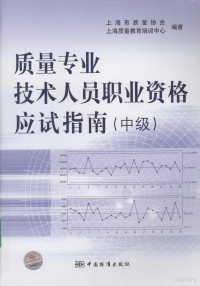 上海市质量协会，上海质量教育培训中心编著, 上海市质量协会, 上海质量教育培训中心编著, 上海质量教育培训中心, Shang hai zhi liang jiao yu pei xun zhong xin, 上海市质量管理协会 — 质量专业技术人员职业资格应试指南 中级