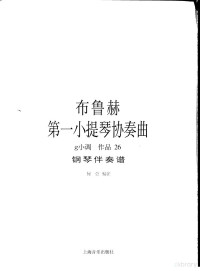 （德）马克斯·布鲁赫（Max Bruch）曲；何弦编注, 德]马克斯·布鲁赫(Max Bruch)曲 , 何弦编注, 布鲁赫, Max Bruch, 何弦, 德]马克斯. 布鲁赫(Max Bruch)曲 , 何弦编注, 布鲁赫, Uch Br, 何弦, 德]马克斯.布鲁赫(Max Bruch)曲,何弦编注, 布鲁赫, Bruch, 何弦, Luhe Bu, Uch Br, Xian He, (德)布鲁赫曲 , 何弦编注, 布鲁赫, 何弦 — 布鲁赫第一小提琴协奏曲g小调 作品26/钢琴伴奏谱