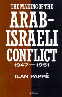 Ilan Pappé — The Making of the Arab-Israeli Conflict, 1947-1951