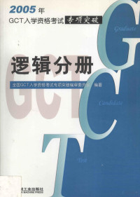 全国GCT入学资格考试专项突破编审委员会编著, GCT入学资格考试专项突破编审委员会编著, 全国GCT入学资格考试专项突破编审委员会, 全国GCT入学资格考试专项突破编审委员会编著, 全国GCT入学资格考试专项突破编委会 — 2005年GCT入学资格考试专项突破 逻辑分册