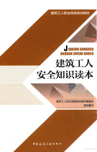 建筑工人职业技能培训教材编委会组织编写, 建筑工人职业技能培训教材编委会组织编写, 建筑工人职业技能培训教材编委会 — 建筑工人安全知识读本