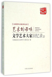 全国政协文史和学习委员会编, Quan guo zheng xie wen shi he xue xi wei yuan hui, 全国政协文史和学习委员会编, 全国政协文史和学习委员会, 全国政协文史和学习委员会编, 中国人民政治协商会议 — 艺术的召唤 文学艺术大家回忆录 2