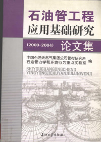 中国石油天然气集团公司管材研究所石油管力学和环境行为重点实验室编, 中国石油天然气集团公司管材研究所, 石油管力学和环境行为重点实验室编, 中国石油天然气集团公司管材研究所, 中国石油天然气集团公司石油管力学和环境行为重点实验室 — 石油管工程应用基础研究论文集 2000-2004