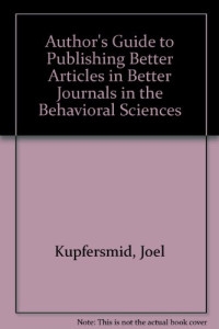 Joel Kupfersmid, Donald MacKay Wonderly — An Author's Guide to Publishing Better Articles in Better Journals in the Behavioral Sciences