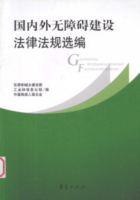 住房和城乡建设部，工业和信息化部，中国残疾人联合会编, 住房和城乡建设部, 工业和信息化部, 中国残疾人联合会编, 中国残疾人联合会, Gong ye he xin xi hua bu, Zhong guo can ji ren lian he hui, 住房和城乡建设部, 工业和信息化部 — 国内外无障碍建设法律法规选编