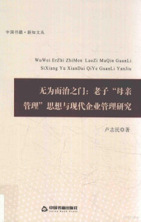 卢志民著, 卢志民 (1971-), 卢志民, author — 无为而治之门 老子“母亲管理”思想与现代企业管理研究