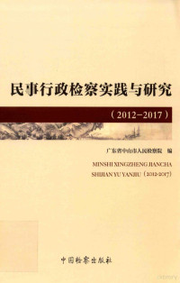 本书编委会, 广东省中山市人民检察院编, 王碧徽, 广东省中山市人民检察院, 广东省中山市人民检察院编, 中山市 (中国) — 2012-2017民事行政检察实践与研究