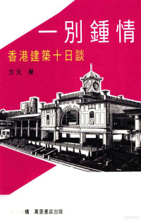 方元著；布嘉文编辑 — 一别钟情 香港建筑十日谈=LOVE AT LAST SIGHT:Historic and Historicist Buildings in Postcolonial Hong Kong