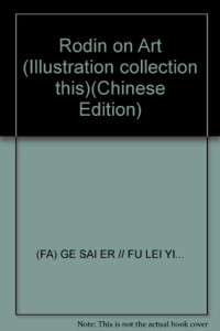 （法）葛赛尔著；傅雷译；傅敏编, 罗丹述 , 葛赛尔著 , 傅雷译 , 傅敏编, 罗丹, 格塞尔, 傅雷, 傅敏, (法)罗丹述 , (法)葛赛尔著, 罗丹, 葛赛尔, 傅雷, 傅敏, Luodan, Gesaier, Lei Fu, Min Fu, (法)葛赛尔著 , 傅雷译, 葛赛尔, 傅雷, 傅敏, Auguste Rodin, 格塞尔 1870- — 罗丹艺术论 插图珍藏本