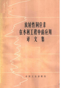 中国科学院，水利电力部水利水电科学研究院译 — 放射性同位素在水利工程中的应用译文集