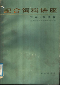 日本配合饲料讲座编纂委员会编；刘丙吉等译, 日本配合饲料讲座编纂委员会编 , 刘丙吉等译, 刘丙吉, 日本配合饲料讲座编纂委员会, Zhongguo nong ye ke xue yuan — 配合饲料讲座 下 制造篇