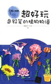 蓬蓬草工作室编著, 蓬蓬草工作室编著, 蓬蓬草工作室 — 爱上绘画 超好玩 色铅笔的植物物语