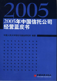 中国人民大学信托与基金研究所编著, 邢成主编 , 中国人民大学信托与基金研究所编著, 邢成, 中国人民大学 — 2005年中国信托公司经营蓝皮书