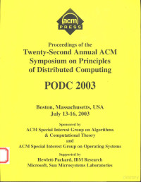 sponsored by ACM Special Interest Group on Algorithms & Computational Theory and ACM Special Interest Group on Operating Systems, supported by Hewlett-Packard[and others], ACM SIGACT-SIGOPS Symposium on Principles of Distributed Computing — PROCEEDINGS OF THE TWENTY-SECOND ANNUAL ACM SYMPOSIUM ON PRINCIPLES OF DISTRIBUTED COMPUTING PODC 2003