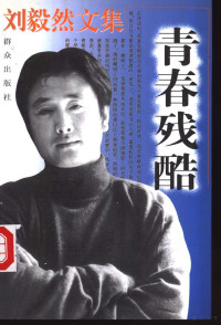 刘毅然著, [Liu Yiran zhu], 刘, 毅然, (1955- ), 刘毅然著, 刘毅然 — 刘毅然文集 青春残酷