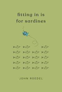 John Roedel — Fitting In Is For Sardines