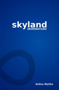 Aelius Blythe — Skyland Abominations