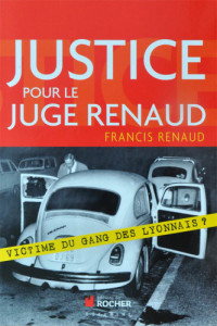 Renaud Francis — Justice pour le juge Renaud: Victime du gang des Lyonnais ?