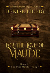 Denise Liebig — For the Love of Maude: The Dear Maude Trilogy, no. 2