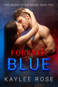 Kaylee Rose — Forever Blue (The Weight of the Badge Book 2)