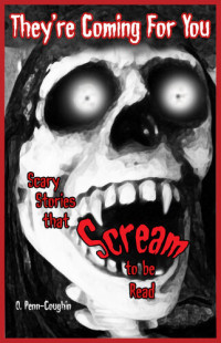 O. Penn-Coughin — They're Coming For You: Scary Stories that Scream to be Read