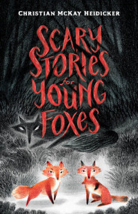 Christian McKay Heidicker — Scary Stories for Young Foxes